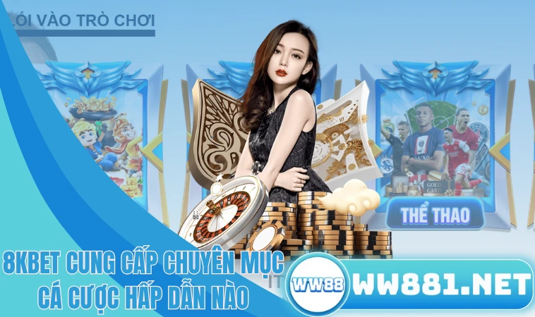 8kbet - Mở Ra Cánh Cửa Giải Trí Cá Cược Bất Tận 2 8kbet cung cấp chuyên mục cá cược hấp dẫn nào